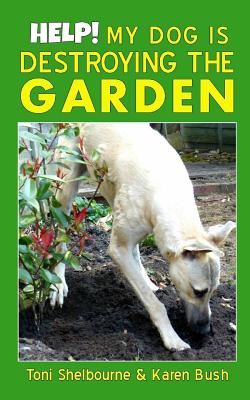 Help! My Dog is Destroying the Garden - Karen Bush