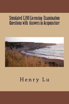 Simulated 3,200 Licensing Examination Questions with Answers in Acupuncture - Henry C. Lu