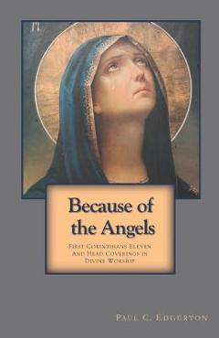 Coperta cărții 'Because of the Angels: First Corinthians Eleven and Head Coverings in Divine Worship - Paul C. Edgerton'