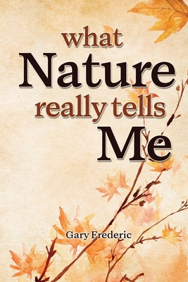 What Nature Really Tells Me - Gary Frederic