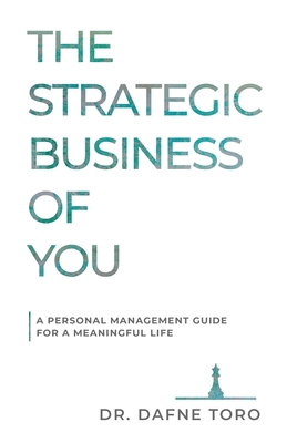 The Strategic Business of You: A Personal Management Guide for a Meaningful Life - Dafne Toro