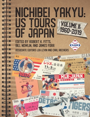 Nichibei Yakyu: US Tours of Japan, Volume II: 1960-2019 - Robert K. Fitts