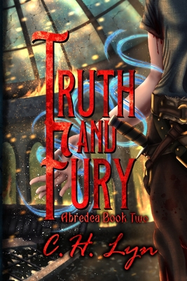 Truth and Fury: The Abredea Series Book Two - C. H. Lyn
