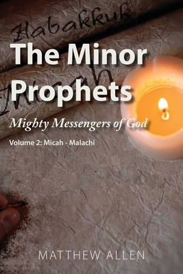 The Minor Prophets: Mighty Messengers of God Volume 2: Micah-Malachi - Matthew Allen