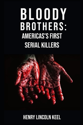 Bloody Brothers: America's First Serial Killers - Henry Lincoln Keel