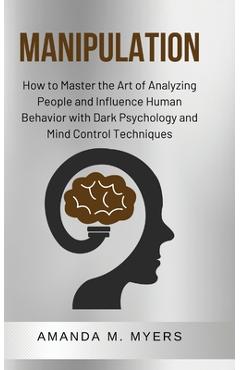 Coperta cărții 'Manipulation: How to Master the Art of Analyzing People and Influence Human Behavior with Dark Psychology and Mind'