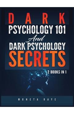Dark Psychology 101 AND Dark Psychology Secrets: 2 Books IN 1! - Moneta Raye