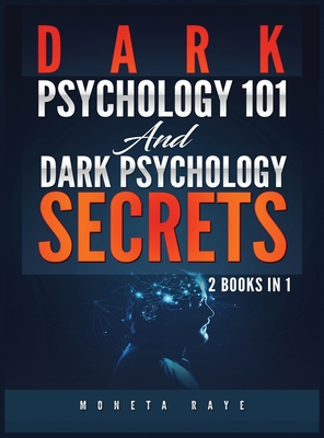 Dark Psychology 101 AND Dark Psychology Secrets: 2 Books IN 1! - Moneta Raye