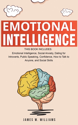 Emotional Intelligence: A Collection of 7 Books in 1 - Emotional Intelligence, Social Anxiety, Dating for Introverts, Public Speaking, Confide - James W. Williams
