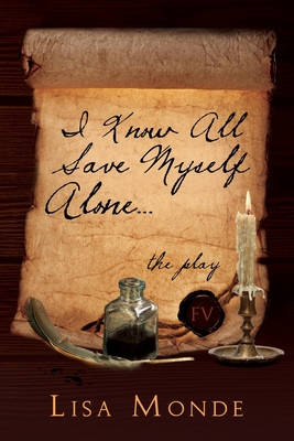 I Know All Save Myself Alone: The Play - Lisa Monde