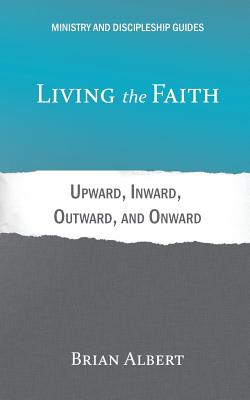 Living the Faith: Upward, Inward, Outward, and Onward - Brian Albert