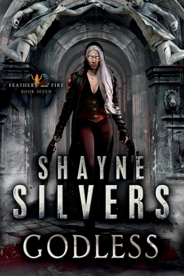 Godless: Feathers and Fire Book 7 - Shayne Silvers