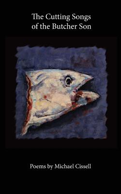 The Cutting Songs of the Butcher Son - Michael Cissell