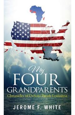 Poza produsului My Four Grandparents: Chronicles of DeSoto Parish Louisiana - Jerome F. White