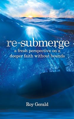 Re-Submerge: A Fresh Perspective on a Faith Without Bounds - Roy Gerald