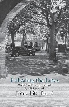 Coperta cărții 'Following the Lines: World War II as Experienced by a Belgian Girl - Irène Litz-barré'