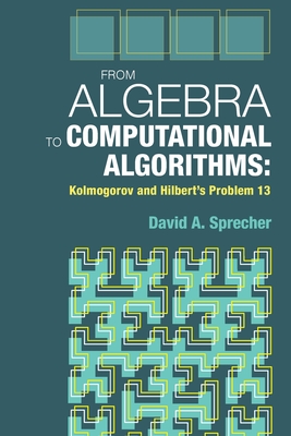 From Algebra to Computational Algorithms: Kolmogorov and Hilbert's Problem 13 - David A. Sprecher