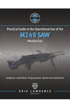 Poza produsului Practical Guide to the Operational Use of the M249 SAW Machine Gun - Erik Lawrence