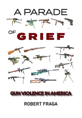 A Parade of Grief: Gun Violence in America - Robert Fraga