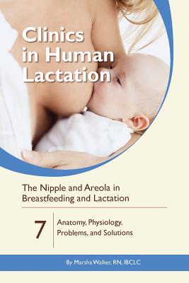 The Nipple and Areola in Breastfeeding and Lactation: Anatomy, Physiology, Problems, and Solutions - Marsha Walker