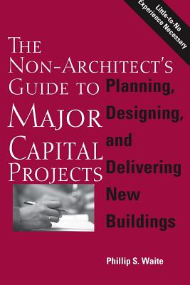 The Non-Architect's Guide to Major Capital Projects - Phillip Waite
