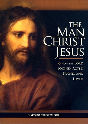 The Man Christ Jesus: How the Lord Looked, Acted, Prayed, and Loved - Cardinal Giacomo Biffi