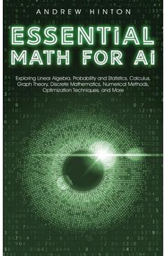 Coperta cărții 'Essential Math for AI: Exploring Linear Algebra, Probability and Statistics, Calculus, Graph Theory, Discrete'