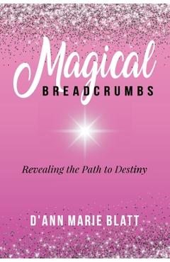 Coperta cărții 'Magical BREADCRUMBS: Revealing the Path to Destiny - D'ann Marie Blatt'