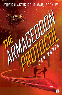 The Armageddon Protocol: Book IV in the Galactic Cold War Book Series - Dan Moren