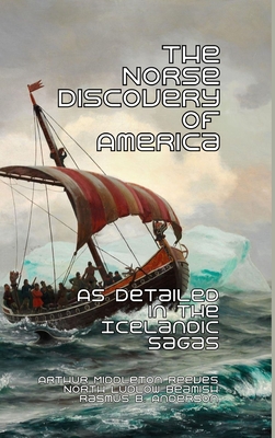 The Norse Discovery of America: As Detailed in the Icelandic Sagas - Arthur Reeves