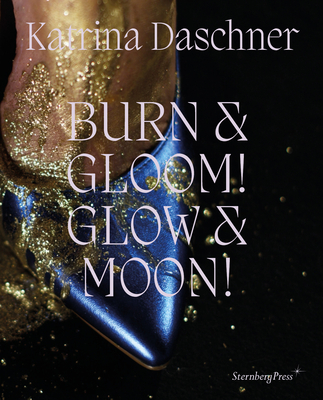 Katrina Daschner: Burn & Gloom! Glow & Moon! - Ovul O. Durmusoglu