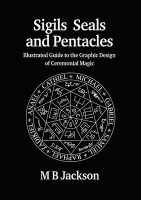 Sigils, Seals and Pentacles - M. B. Jackson