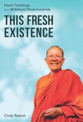 This Fresh Existence: Heart Teachings from Bhikkhuni Dhammananda - Cindy Rasicot