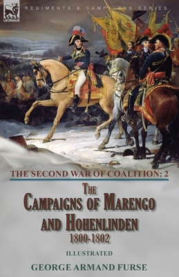 The Second War of Coalition-Volume 2: the Campaigns of Marengo and Hohenlinden 1800-1802 - George Armand Furse