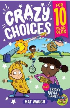 Coperta cărții 'Crazy Choices for 10 Year Olds: Mad decisions and tricky trivia in a book you can play! - Mat Waugh'