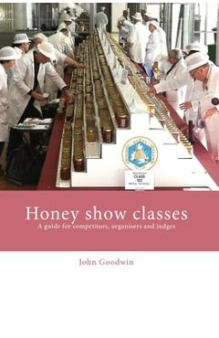 Poza produsului Honey show classes: A guide for competitors, organisers and judges - John Goodwin