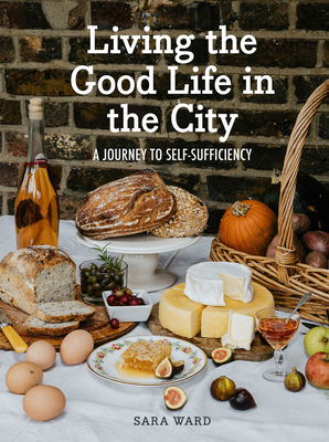 Living the Good Life in the City: A Journey to Self-Suficiency - Sara Ward