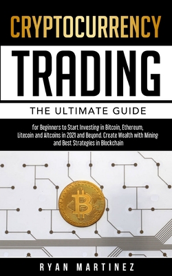 Coperta cărții 'Cryptocurrency Trading: The Ultimate Guide for Beginners to Start Investing in Bitcoin, Etherium, Litecoin and Altcoins'