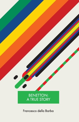 Coperta cărții 'Benetton: A true story - Francesco Della Barba'