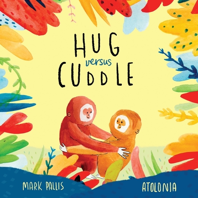 Hug Versus Cuddle: A heartwarming rhyming story about getting along - Mark Pallis