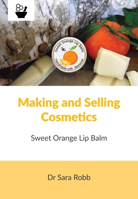 Making and Selling Cosmetics - Sweet Orange Lip Balm - Sara Robb