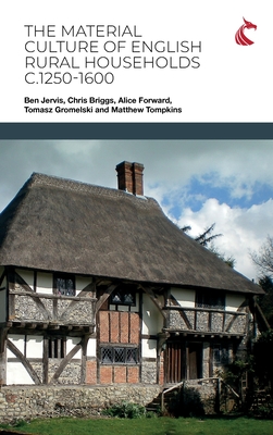 The Material Culture of English Rural Households c.1250-1600 - Ben Jervis
