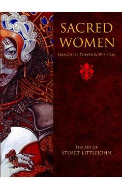 Coperta cărții 'Sacred Women: Images of Power and Wisdom - The Art of Stuart Littlejohn - Stuart Littlejohn'