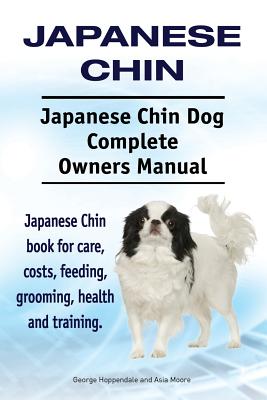 Coperta cărții 'Japanese Chin. Japanese Chin Dog Complete Owners Manual. Japanese Chin book for care, costs, feeding, grooming, health'