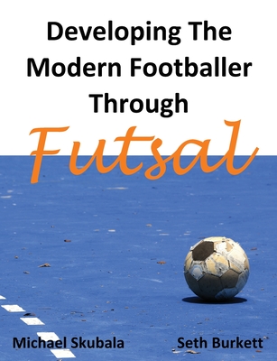 Developing the Modern Footballer through Futsal - Michael Skubala