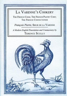 La Varenne's Cookery: The French Cook; The French Pastry Chef; The French Confectioner - Terence Scully