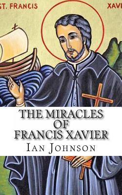 The Miracles of Francis Xavier - Ian Johnson