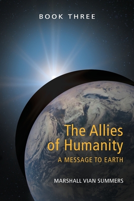 The Allies of Humanity Book Three: A Message to Earth - Marshall Vian Summers