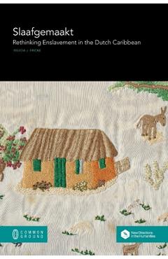 Coperta cărții 'Slaafgemaakt: Rethinking Enslavement in the Dutch Caribbean - Felicia J. Fricke'
