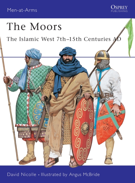 The Moors: The Islamic West 7th-15th Centuries Ad - David Nicolle